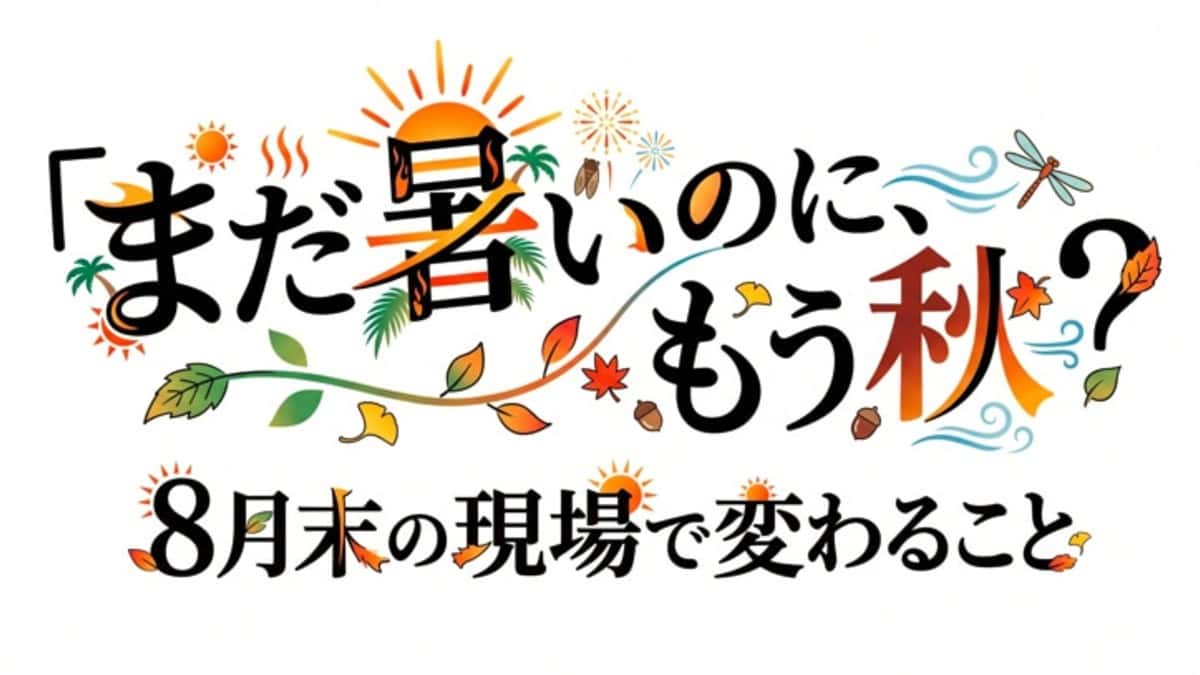 「まだ暑いのに、もう秋?」8月末の現場で変わること