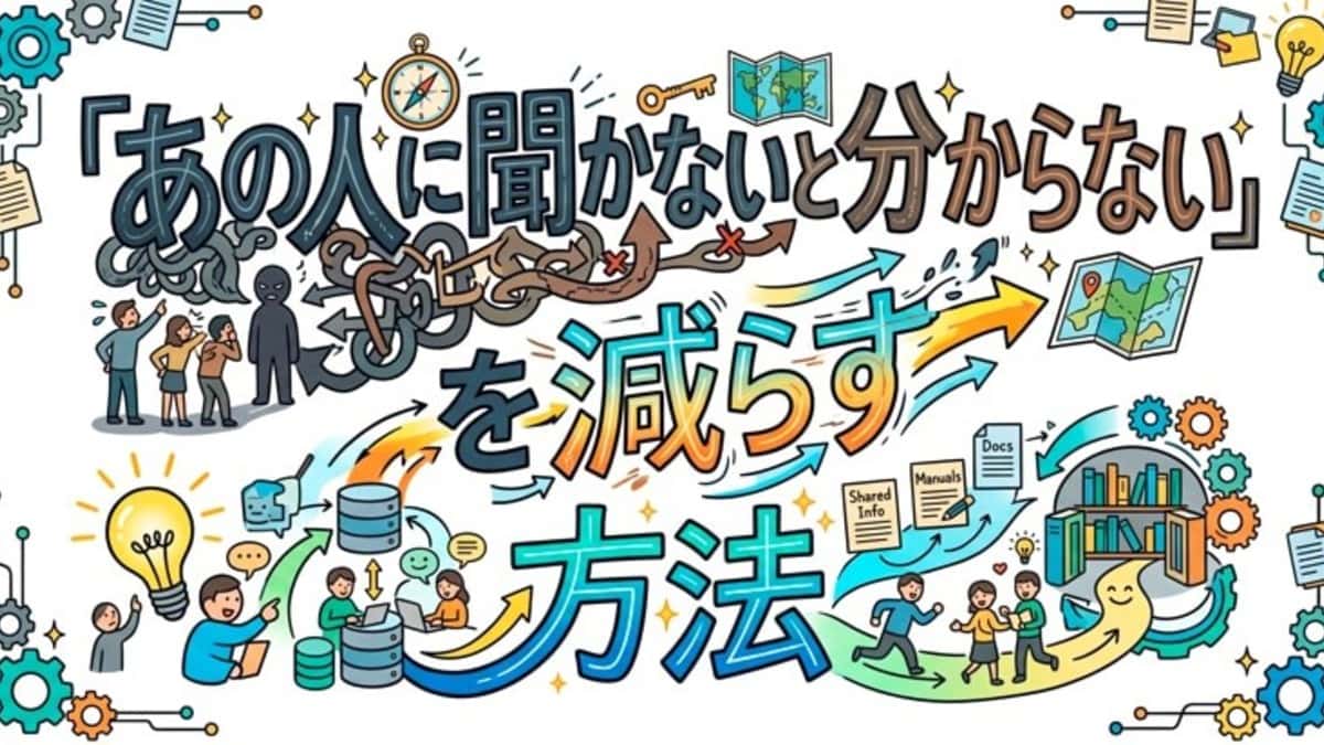 「あの人に聞かないと分からない」を減らす方法