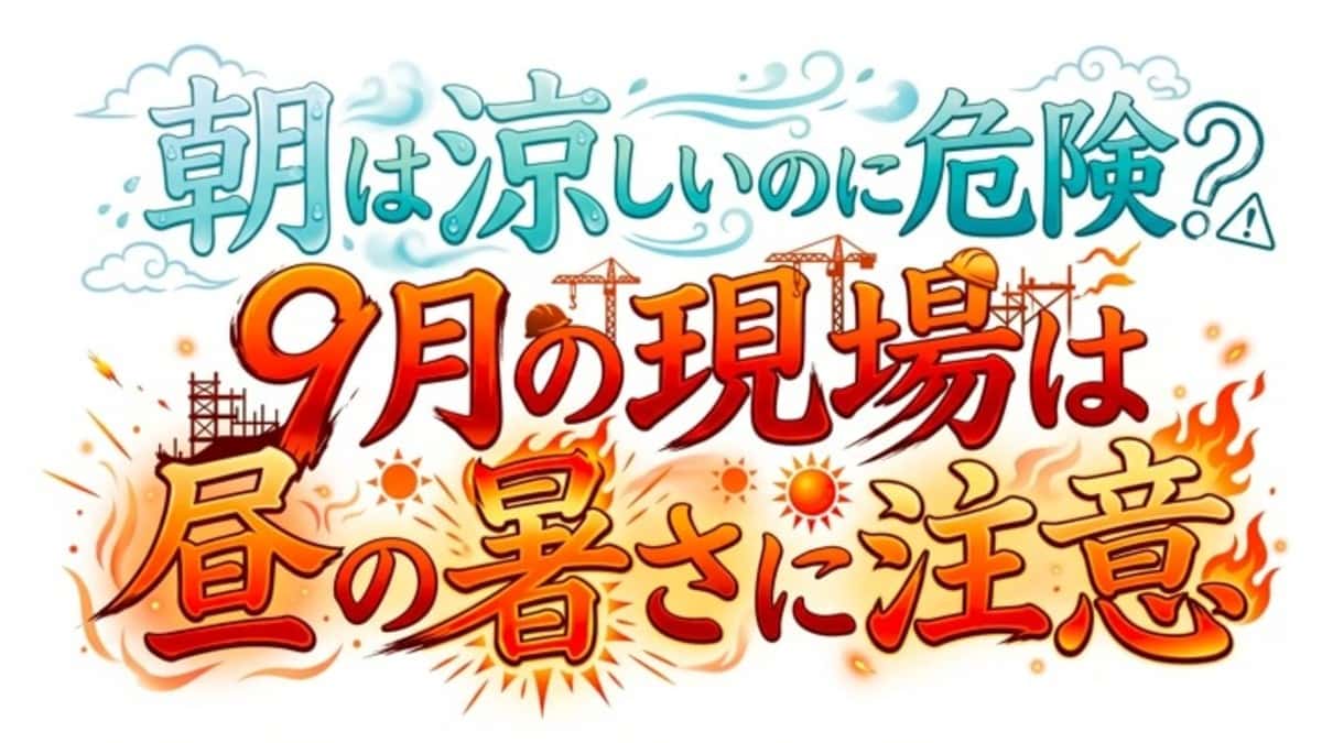 朝は涼しいのに危険?9月の現場は昼の暑さに注意