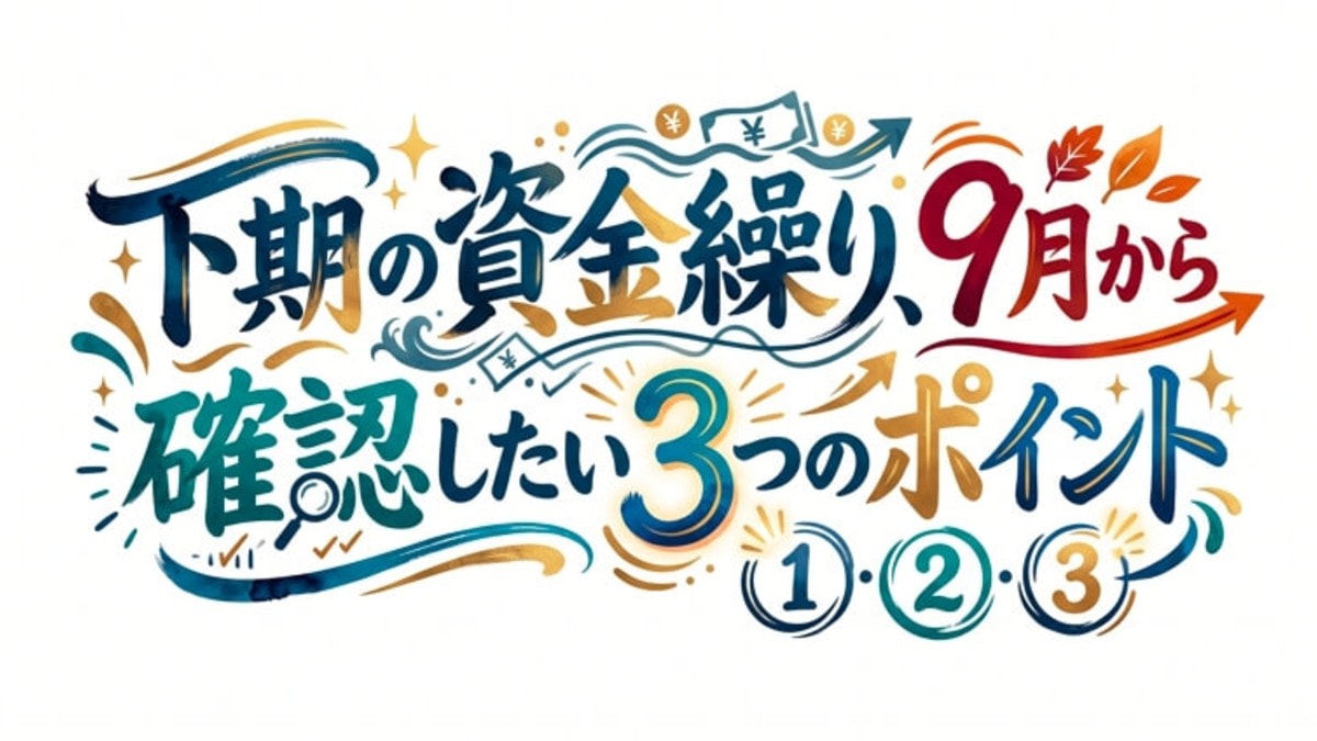 下期の資金繰り、9月から確認したい3つのポイント