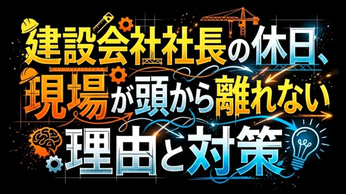 建設会社社長の休日、現場が頭から離れない理由と対策