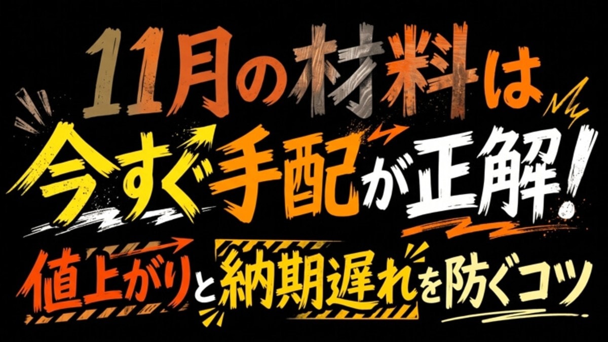11月の材料は今すぐ手配が正解!値上がりと納期遅れを防ぐコツ